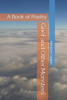 Grief and Other Monsters: A Book of Poetry by Quirin, Heaven Lee