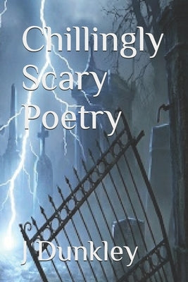 Chillingly Scary Poetry by Dunkley, J. M.