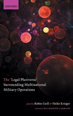 The 'Legal Pluriverse' Surrounding Multinational Military Operations by Geiß, Robin