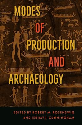 Modes of Production and Archaeology by Rosenswig, Robert M.
