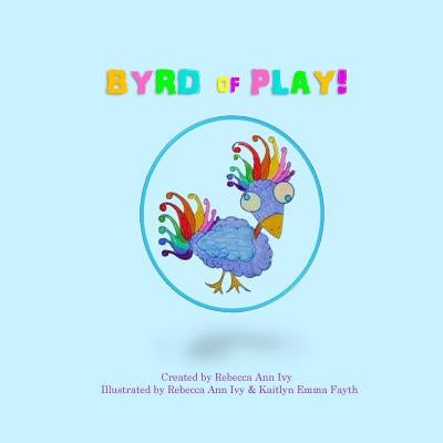 Byrd of Play: The House of Ivy by Ivy, Rebecca Ann