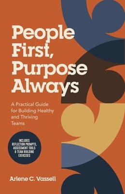 People First, Purpose Always: A Practical Guide for Building Healthy and Thriving Teams by Vassell, Arlene C.