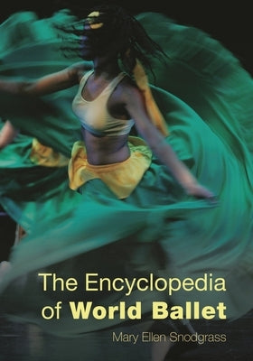 The Encyclopedia of World Ballet by Snodgrass, Mary Ellen