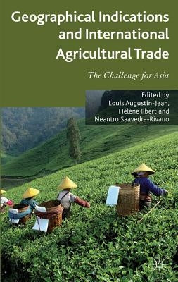 Geographical Indications and International Agricultural Trade: The Challenge for Asia by Augustin-Jean, L.