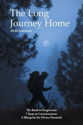 The Long Journey Home: The Road to Forgiveness 7 Steps to Consciousness: A Blueprint for Divine Potential by Gautreaux, Sheila