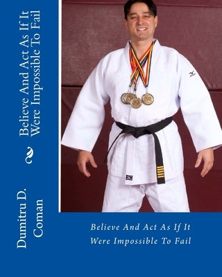 Believe And Act As If It Were Impossible To Fail by Coman, Dumitru D.