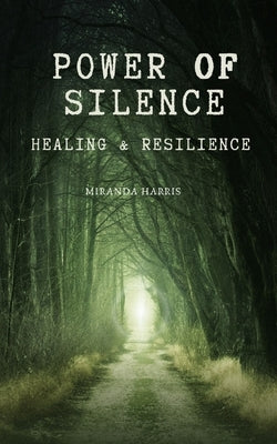 Power of Silence: Healing & Resilience by Harris, Miranda
