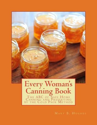 Every Woman's Canning Book: The ABC of Safe Home Canning and Preserving by the Cold Pack Method by Chambers, Roger