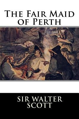 The Fair Maid of Perth Or St. Valentine's day by Sir Walter Scott