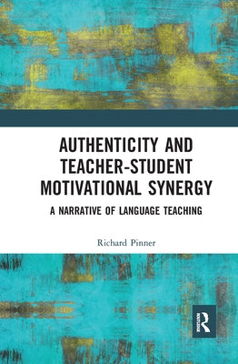 Authenticity and Teacher-Student Motivational Synergy: A Narrative of Language Teaching by Pinner, Richard