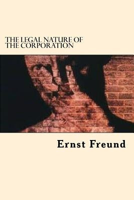 The Legal Nature Of The Corporation by Freund, Ernst