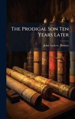 The Prodigal Son Ten Years Later by Holmes, John Andrew