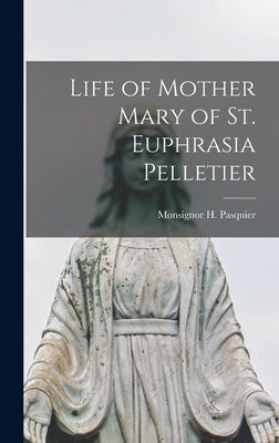 Life of Mother Mary of St. Euphrasia Pelletier by Pasquier, Monsignor H.