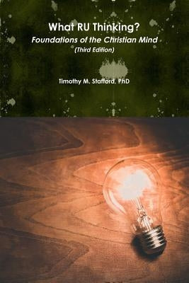 What RU Thinking? Foundations of the Christian Mind (Third Edition) by Stafford, Timothy M.