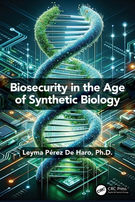 Biosecurity in the Age of Synthetic Biology by de Haro, Leyma P?rez