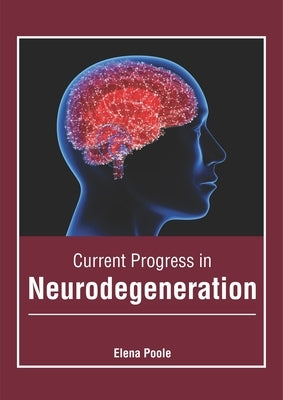 Current Progress in Neurodegeneration by Poole, Elena