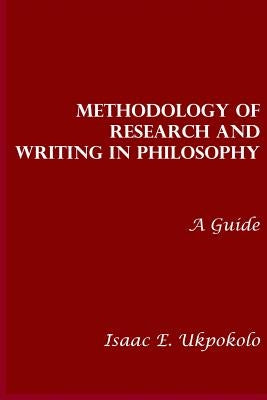 Methodology of Research and Writing in Philosophy: A Guide by Ukpokolo, Isaac E.
