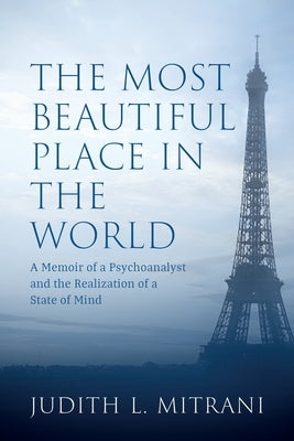 The Most Beautiful Place in the World: A Memoir of a Psychoanalyst and the Realization of a State of Mind by Mitrani, Judith L.