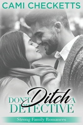 Don't Ditch a Detective: Strong Family Romance by Checketts, Cami