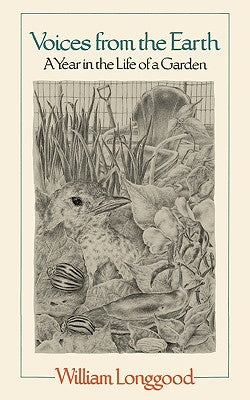 Voices from the Earth: A Year in the Life of a Garden by Longgood, William