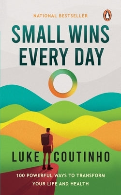 Small Wins Every Day: 100 Powerful Ways to Transform Your Life and Health by Coutinho, Luke