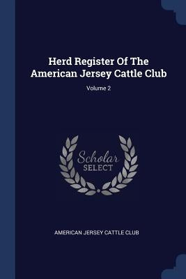 Herd Register Of The American Jersey Cattle Club; Volume 2 by American Jersey Cattle Club