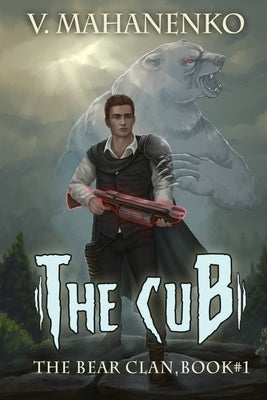 The Cub (The Bear Clan Book 1): A Progression Fantasy by Mahanenko, Vasily