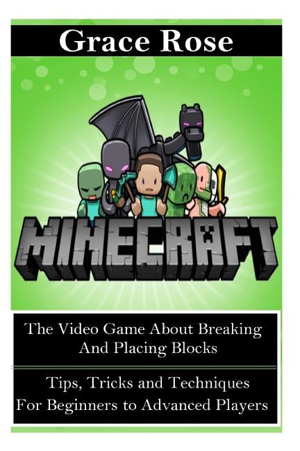 Minecraft: The Video Game about Breaking and Placing Blocks by Rose, Grace