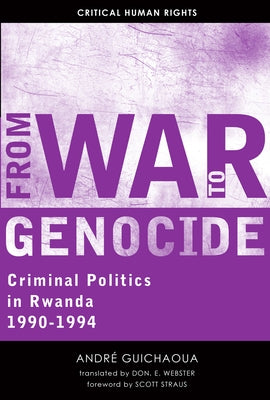 From War to Genocide: Criminal Politics in Rwanda, 1990-1994 by Guichaoua, André