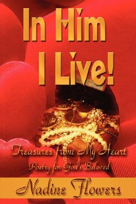 In Him I Live! Treasures from My Heart by Flowers, Nadine