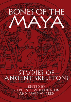 Bones of the Maya: Studies of Ancient Skeletons by Whittington, Stephen L.