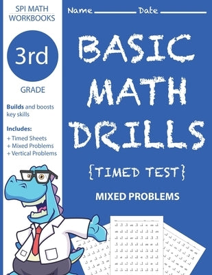 3rd Grade Basic Math Drills Timed Test: Builds and Boosts Key Skills Including Math Drills and Mixed Problem Worksheets . (SPI Math Workbooks) (Volume by Math Workbooks, Third Grade