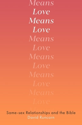 Love Means Love: Same-Sex Relationships and the Bible by Runcorn, David