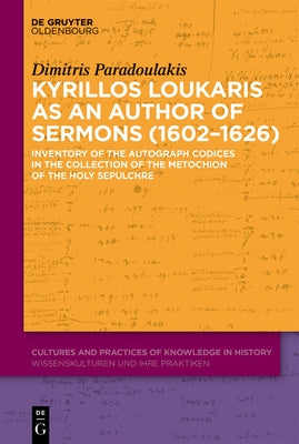 Kyrillos Loukaris as an Author of Sermons (1602-1626): Inventory of the Autograph Codices in the Collection of the Metochion of the Holy Sepulchre by Paradoulakis, Dimitris