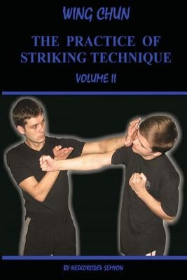 Wing chun. The practice of striking technique by Neskorodev, Semyon