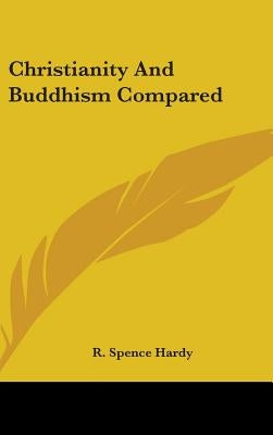 Christianity And Buddhism Compared by Hardy, R. Spence
