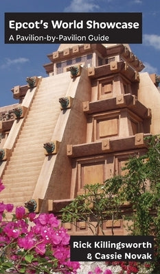 Epcot's World Showcase: A Pavilion-by-Pavilion Guide by Killingsworth, Rick
