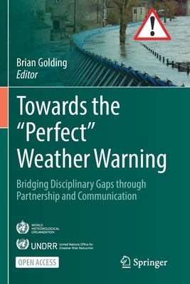 Towards the "Perfect" Weather Warning: Bridging Disciplinary Gaps Through Partnership and Communication by Golding, Brian