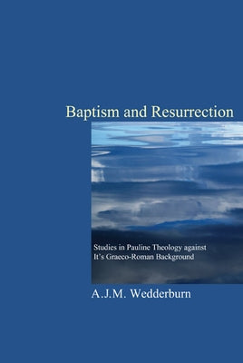 Baptism and Resurrection by Wedderburn, A. J. M.