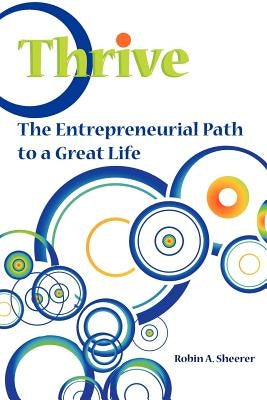 Thrive: The Entrepreneurial Path to a Great Life by Sheerer, Robin a.