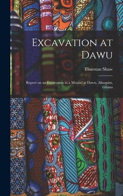 Excavation at Dawu: Report on an Excavation in a Mound at Dawu, Akuapim, Ghana by Shaw, Thurstan