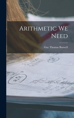 Arithmetic We Need by Buswell, Guy Thomas 1891-
