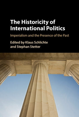 The Historicity of International Politics by Schlichte, Klaus