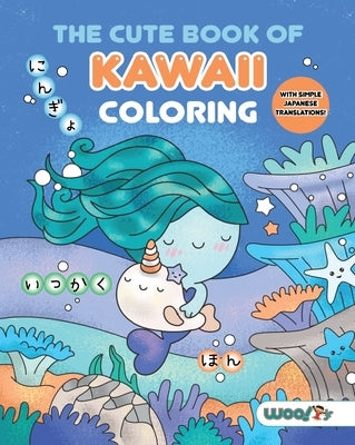The Cute Book of Kawaii Coloring: (Fun gifts for kids and adults; Cute coloring pages; Adorable manga pictures; Japanese words) by Activities, Woo! Kids, Jr.