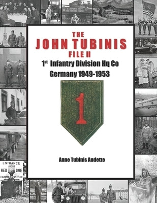 The John Tubinis File II: 1st Infantry Division Hq Co, Germany 1949-1953 by Audette, Anne Tubinis