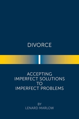 Divorce: Accepting Imperfect Solutions to Imperfect Problems by Marlow, Lenard