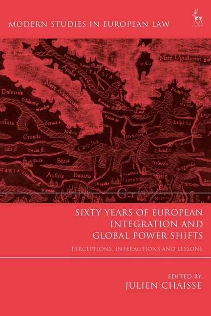 Sixty Years of European Integration and Global Power Shifts: Perceptions, Interactions and Lessons by Chaisse, Julien