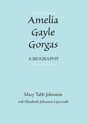 Amelia Gayle Gorgas: A Biography by Johnston, Mary Tabb