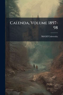 Calenda, Volume 1897-98 by McGill University