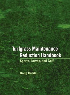 Turfgrass Maintenance Reduction Handbook: Sports, Lawns, and Golf by Brede, Doug